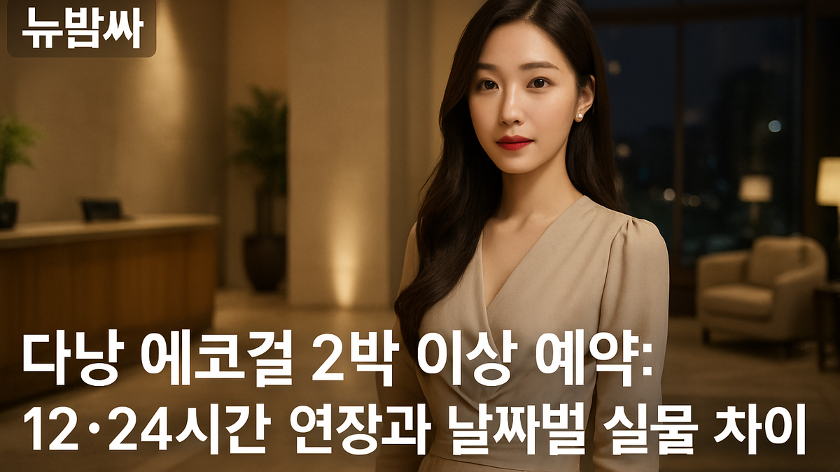 다낭 에코걸 2박 예약, 12·24시간 연장과 실물 초이스 차이
