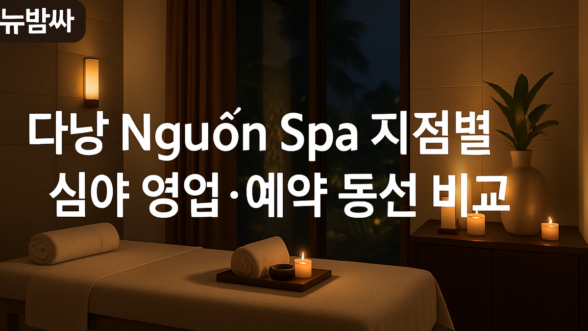 다낭 Nguon Spa 지점별 심야 동선 비교