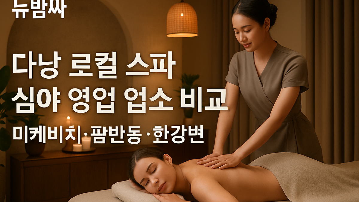 다낭 로컬 스파 심야 영업 업소 비교: 미케비치·팜반동·한강변